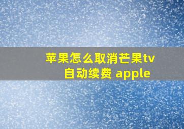 苹果怎么取消芒果tv自动续费 apple